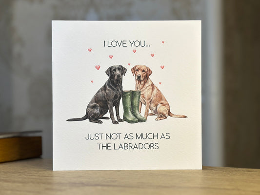I Love You...Just Not As Much As The Labradors (Black & Yellow Lab)